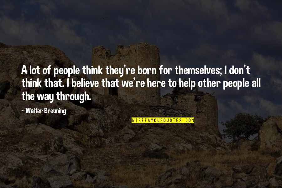 Shizuo Akira Quotes By Walter Breuning: A lot of people think they're born for Shizuo Akira Quotes By Walter Breuning: A lot of people think they're born for