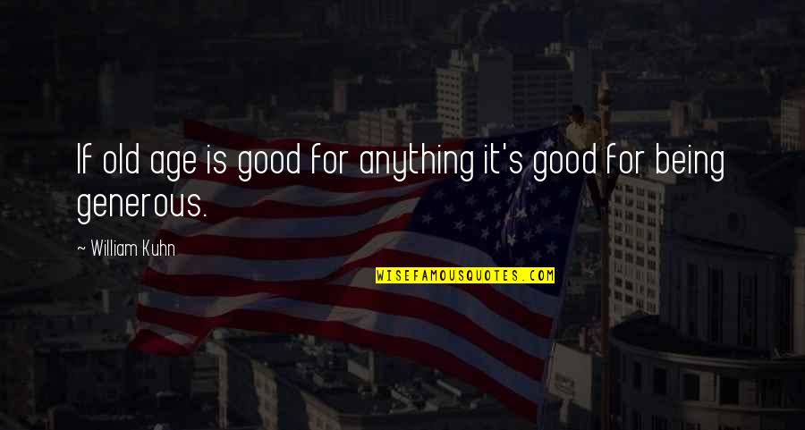 Shizuo Akira Quotes By William Kuhn: If old age is good for anything it's
