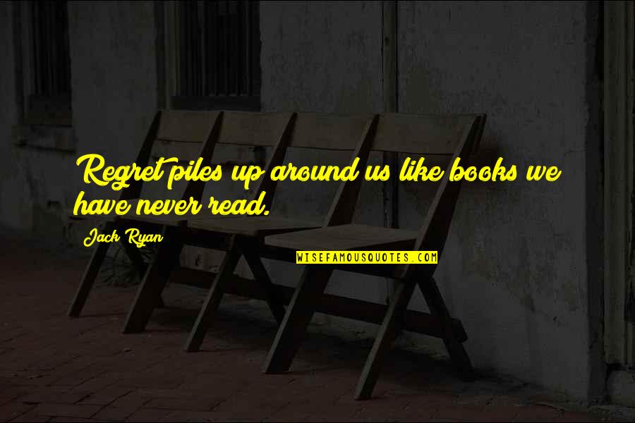 Shizuo Durarara Quotes By Jack Ryan: Regret piles up around us like books we