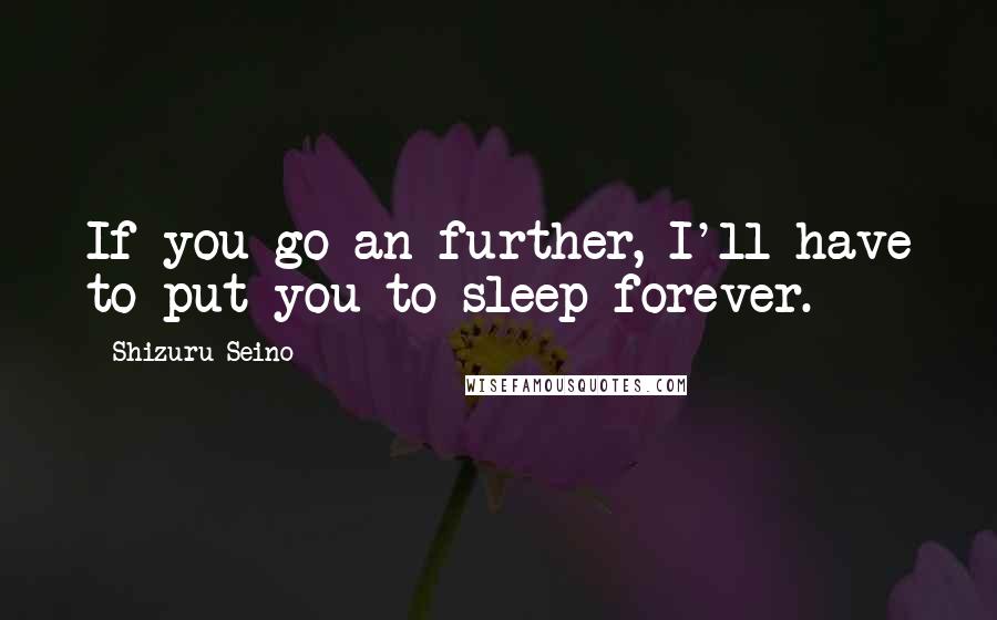 Shizuru Seino quotes: If you go an further, I'll have to put you to sleep forever.