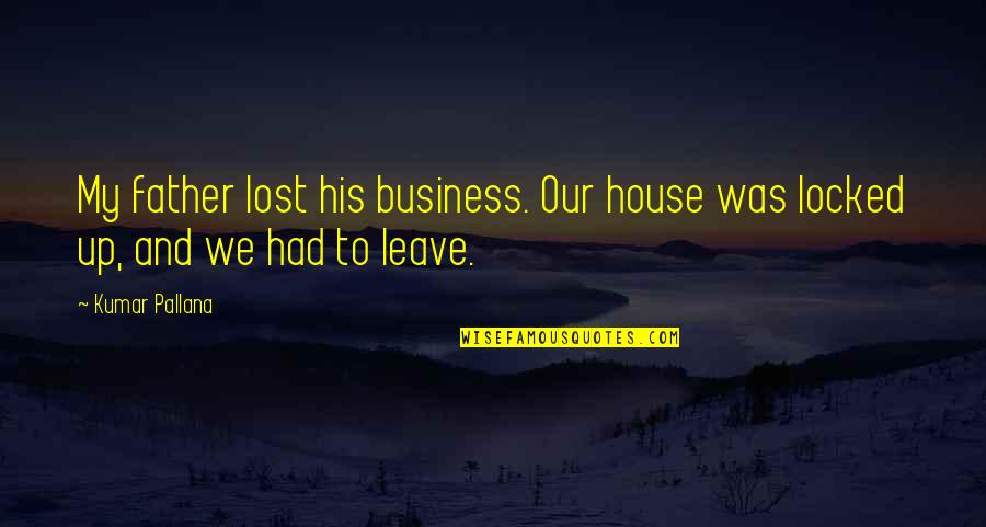 Shizzle Quotes By Kumar Pallana: My father lost his business. Our house was