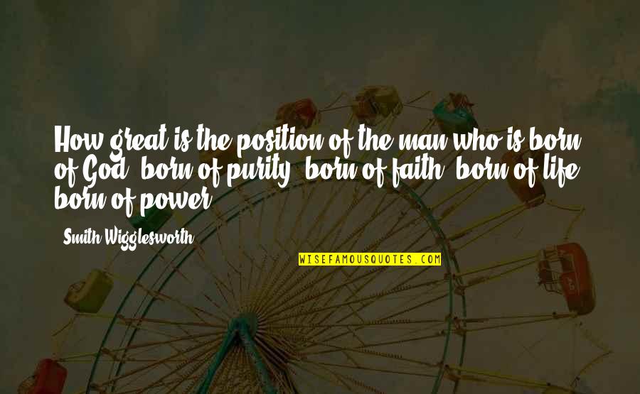 Shizzle Quotes By Smith Wigglesworth: How great is the position of the man