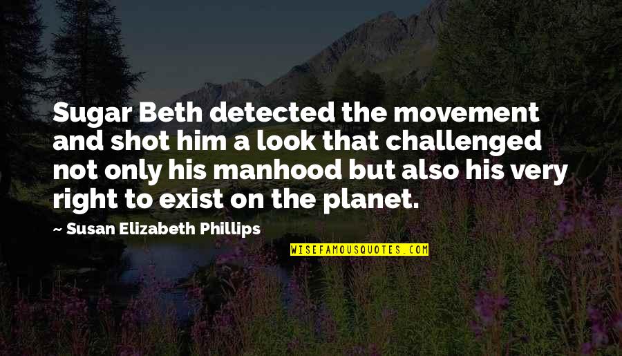 Shizzle Quotes By Susan Elizabeth Phillips: Sugar Beth detected the movement and shot him Shizzle Quotes By Susan Elizabeth Phillips: Sugar Beth detected the movement and shot him
