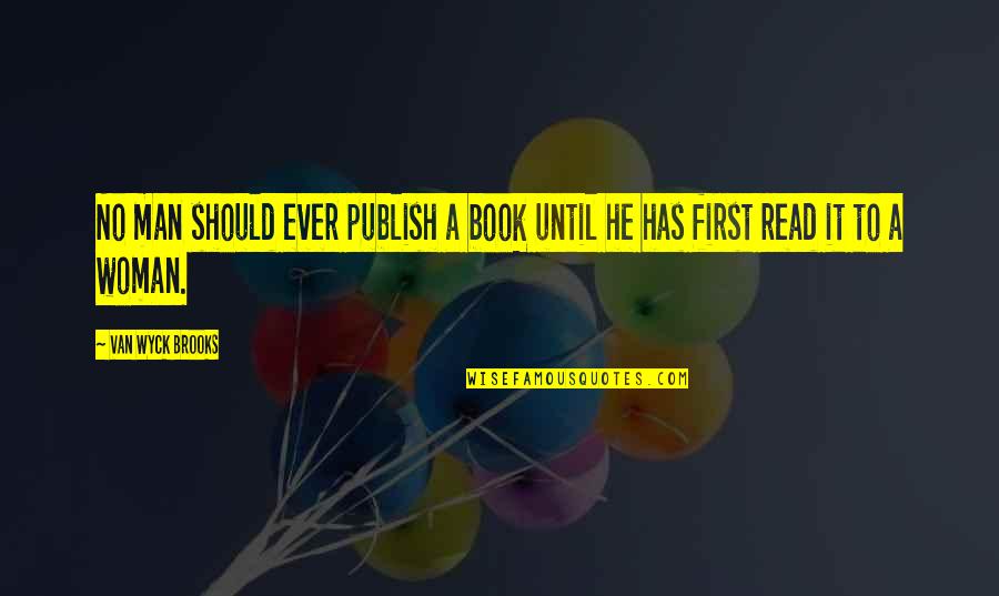 Shizzle Quotes By Van Wyck Brooks: No man should ever publish a book until