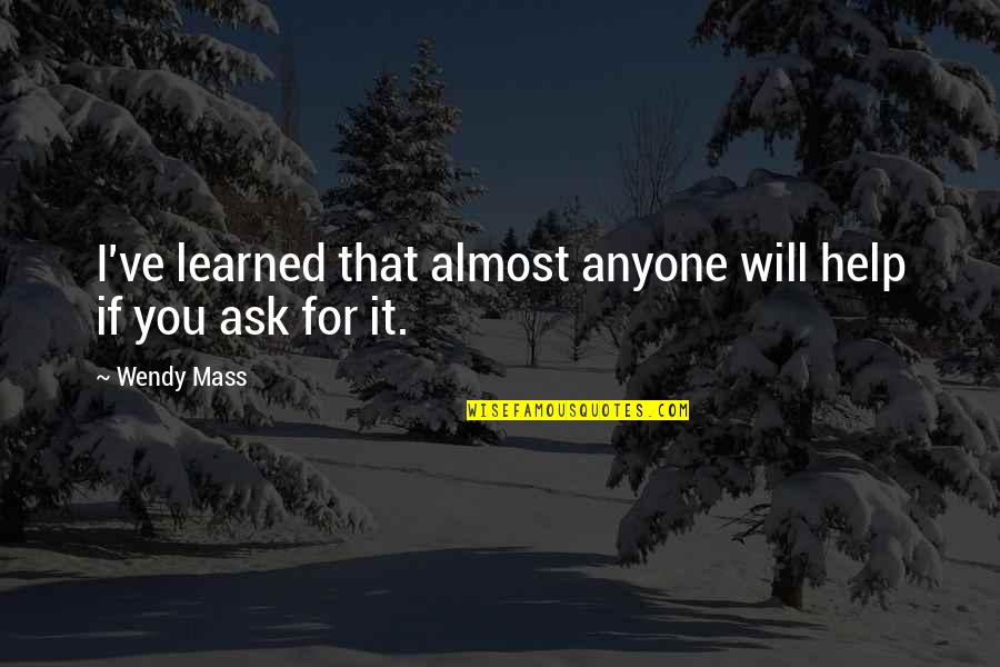 Shkaku I Luftes Quotes By Wendy Mass: I've learned that almost anyone will help if