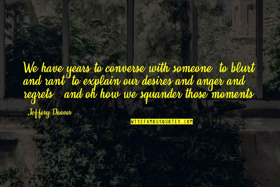 Shkelqim Fusha Quotes By Jeffery Deaver: We have years to converse with someone, to