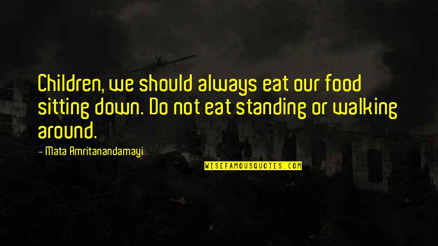 Shkiaffs Quotes By Mata Amritanandamayi: Children, we should always eat our food sitting