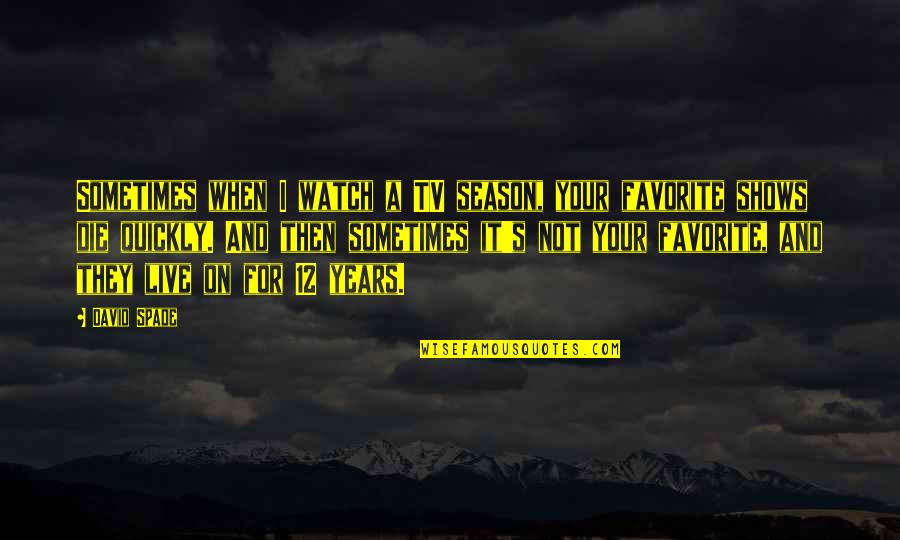 Shkodra Quotes By David Spade: Sometimes when I watch a TV season, your
