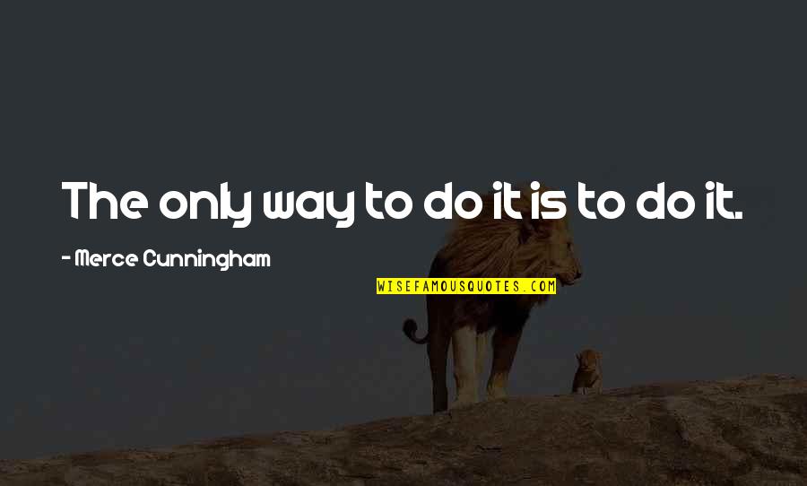Shkodran Jahiu Quotes By Merce Cunningham: The only way to do it is to Shkodran Jahiu Quotes By Merce Cunningham: The only way to do it is to