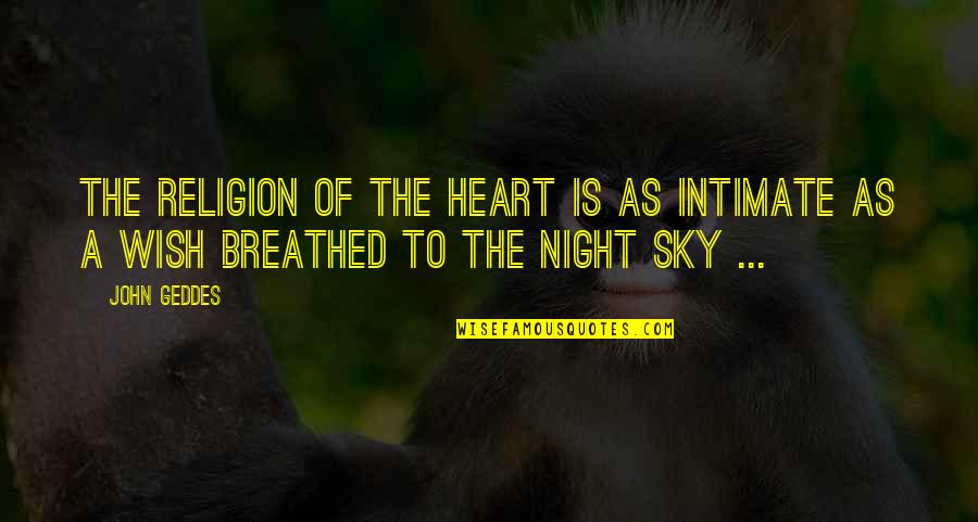 Shkoff Quotes By John Geddes: The religion of the heart is as intimate