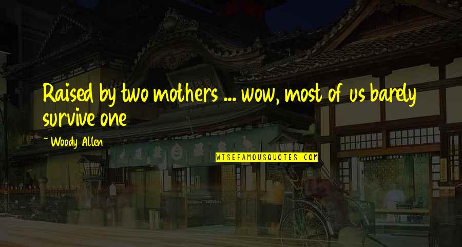Shkoff Quotes By Woody Allen: Raised by two mothers ... wow, most of