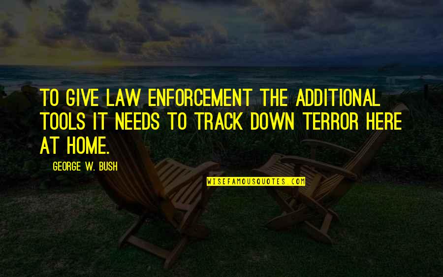 Shkon Bajamja Quotes By George W. Bush: To give law enforcement the additional tools it
