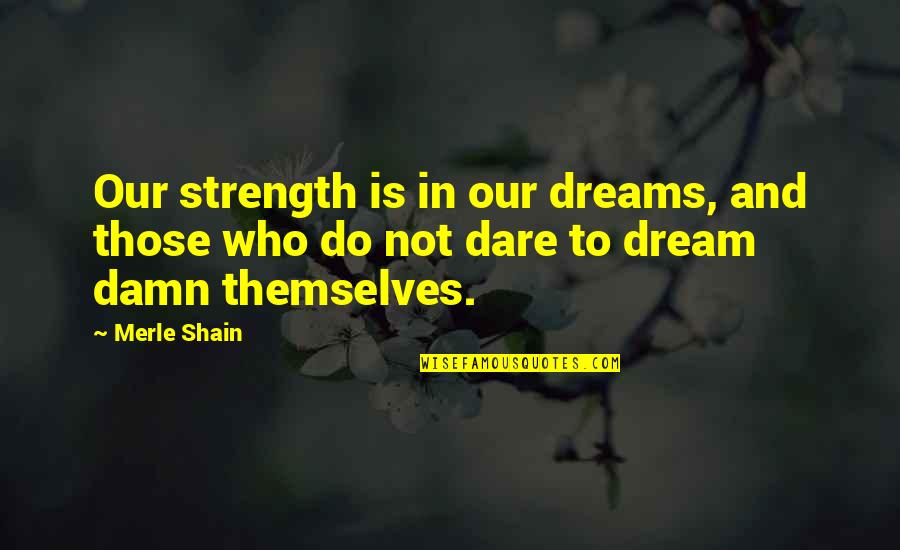 Shkon Bajamja Quotes By Merle Shain: Our strength is in our dreams, and those
