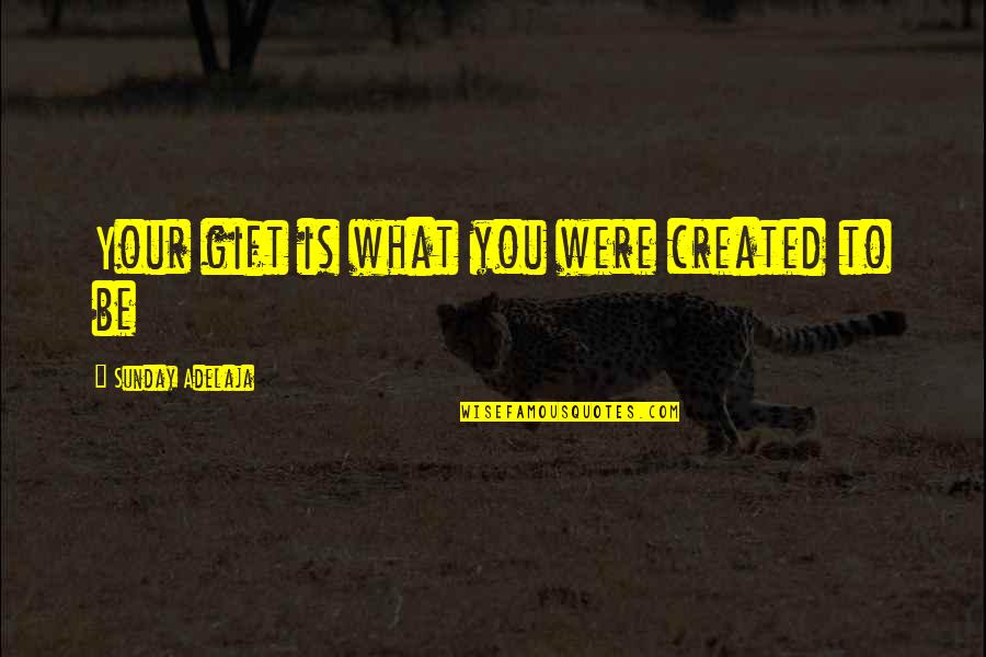 Shkon Djali Quotes By Sunday Adelaja: Your gift is what you were created to Shkon Djali Quotes By Sunday Adelaja: Your gift is what you were created to