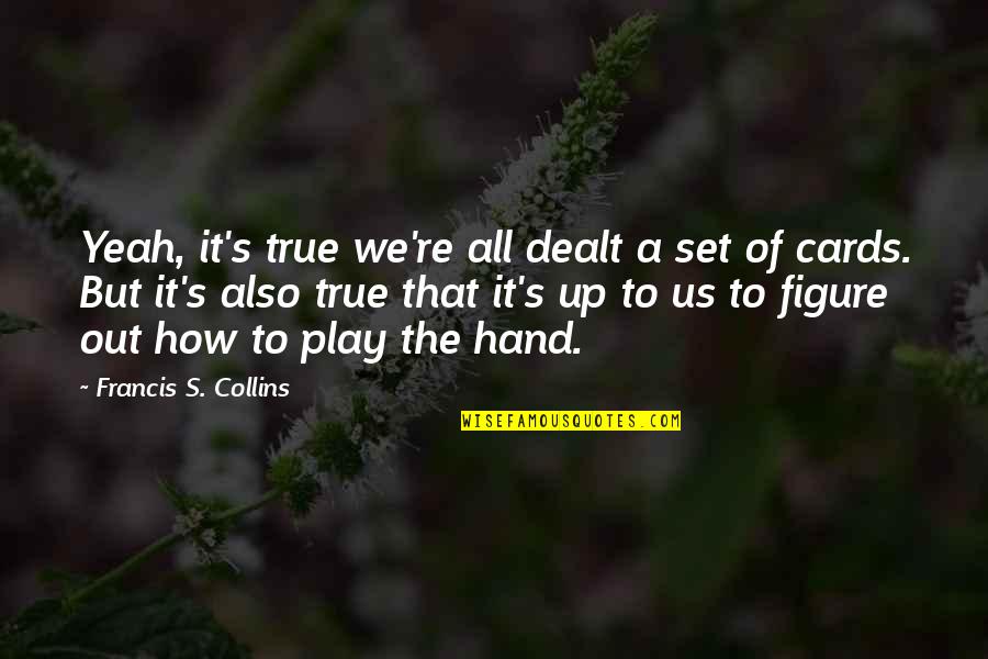 Shkreli Quotes By Francis S. Collins: Yeah, it's true we're all dealt a set