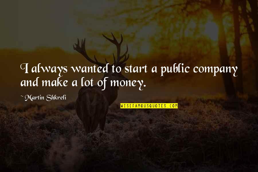 Shkreli Quotes By Martin Shkreli: I always wanted to start a public company