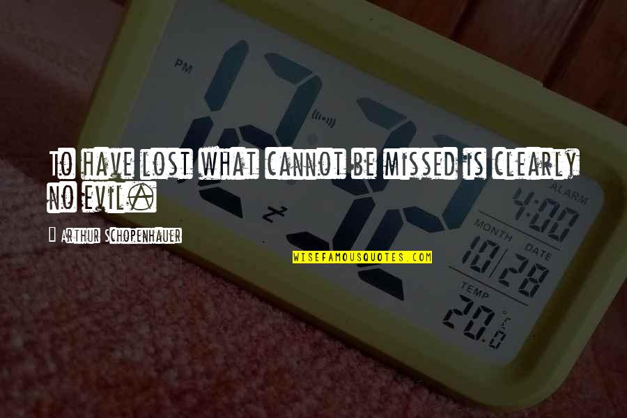 Shkretetire Quotes By Arthur Schopenhauer: To have lost what cannot be missed is