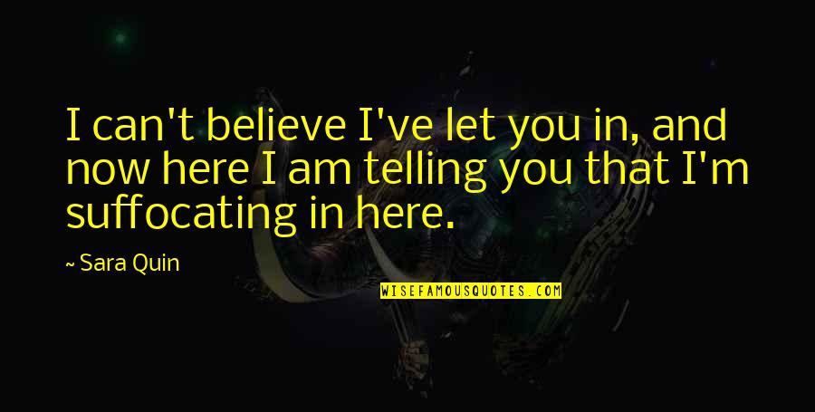 Shkretetire Quotes By Sara Quin: I can't believe I've let you in, and