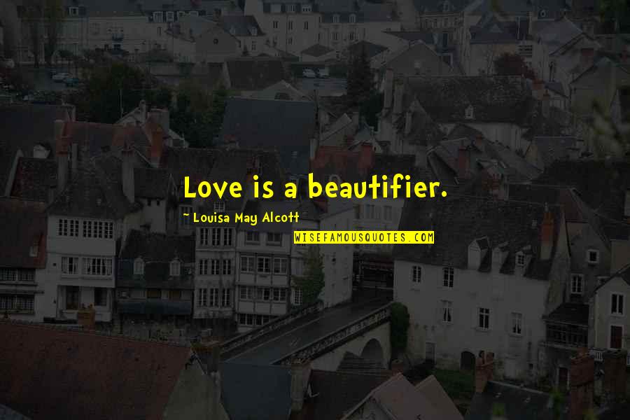Shkretetirezimi Quotes By Louisa May Alcott: Love is a beautifier.