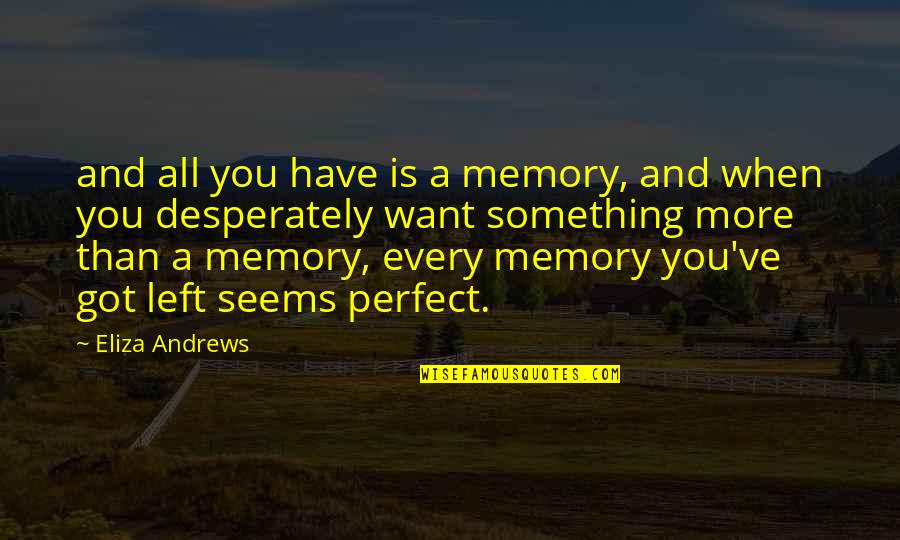 Shleifer Andrei Quotes By Eliza Andrews: and all you have is a memory, and Shleifer Andrei Quotes By Eliza Andrews: and all you have is a memory, and