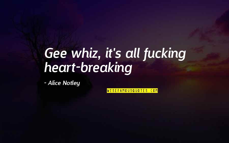 Shleifer Quotes By Alice Notley: Gee whiz, it's all fucking heart-breaking Shleifer Quotes By Alice Notley: Gee whiz, it's all fucking heart-breaking