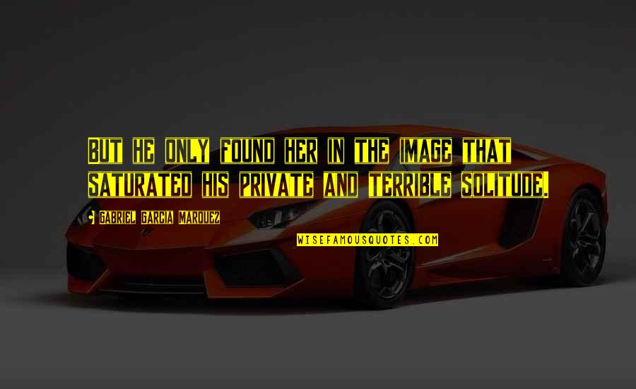 Shleifer Quotes By Gabriel Garcia Marquez: But he only found her in the image Shleifer Quotes By Gabriel Garcia Marquez: But he only found her in the image