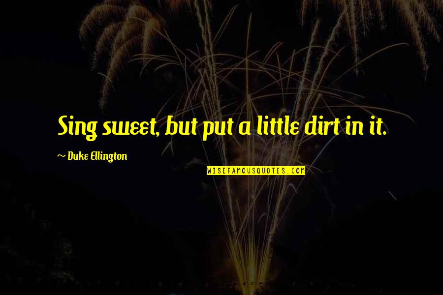 Shlemenko Vs Hadley Quotes By Duke Ellington: Sing sweet, but put a little dirt in