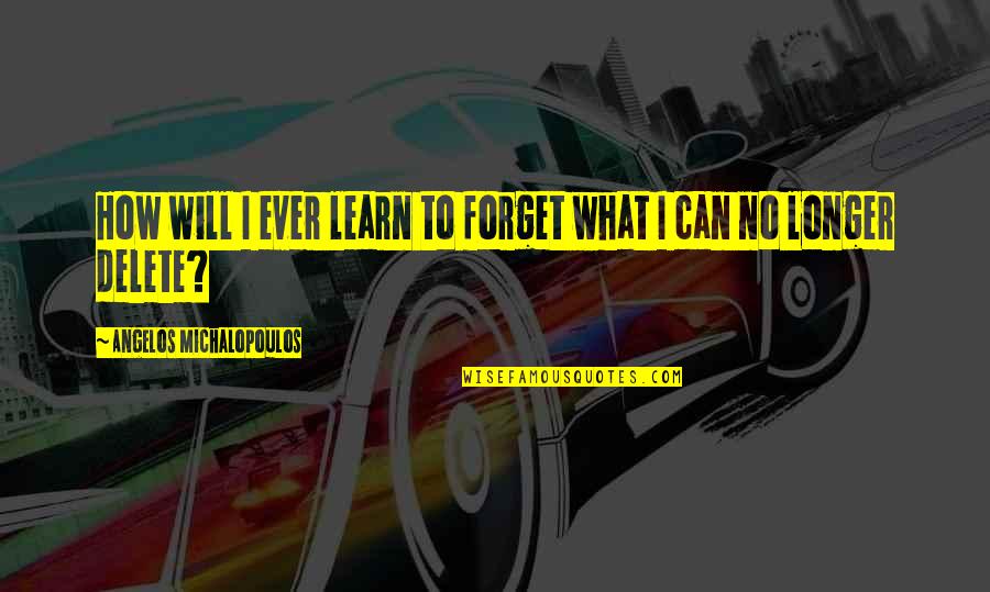 Shlep Quotes By Angelos Michalopoulos: How will I ever learn to forget what
