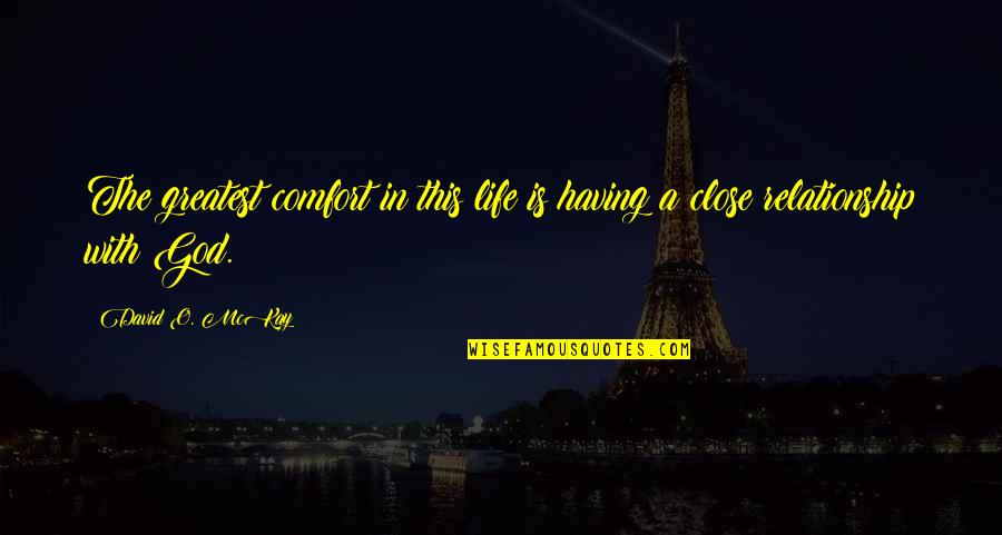 Shloka Ambani Quotes By David O. McKay: The greatest comfort in this life is having