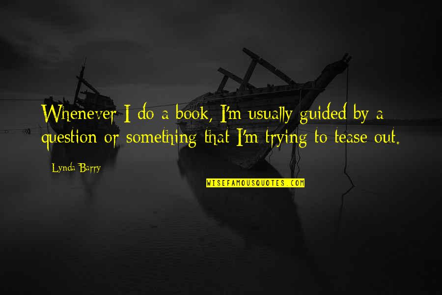 Shloka Competition Quotes By Lynda Barry: Whenever I do a book, I'm usually guided Shloka Competition Quotes By Lynda Barry: Whenever I do a book, I'm usually guided