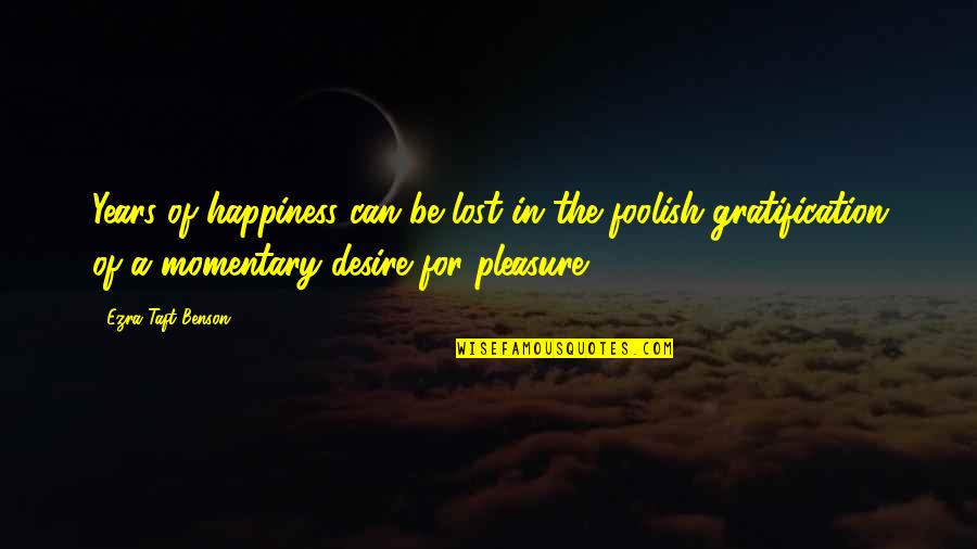 Shlong Gif Quotes By Ezra Taft Benson: Years of happiness can be lost in the