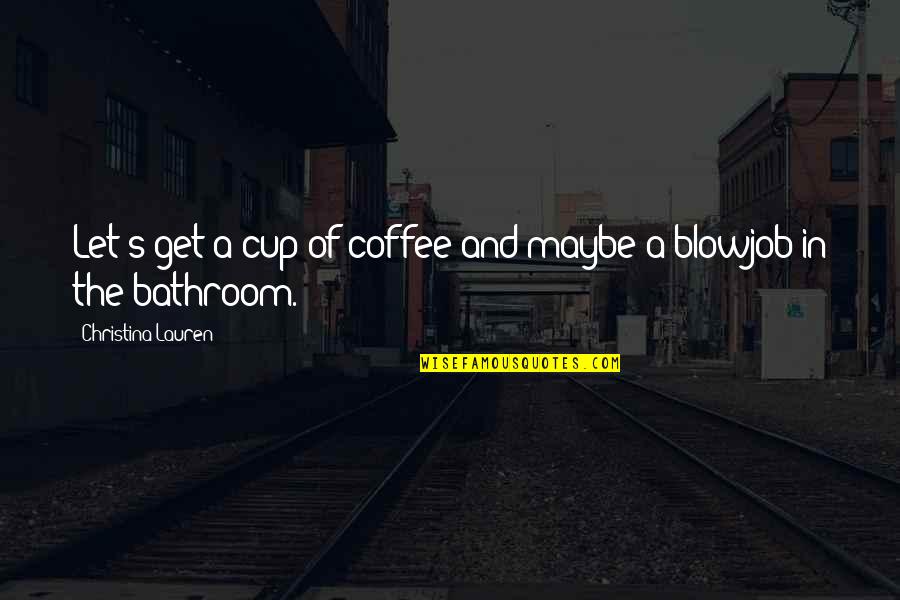 Shlonsky Toil Quotes By Christina Lauren: Let's get a cup of coffee and maybe Shlonsky Toil Quotes By Christina Lauren: Let's get a cup of coffee and maybe