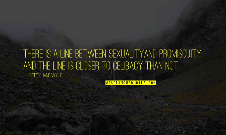 Shluby Quotes By Betty Jane Wylie: There is a line between sexualityand promiscuity, and Shluby Quotes By Betty Jane Wylie: There is a line between sexualityand promiscuity, and
