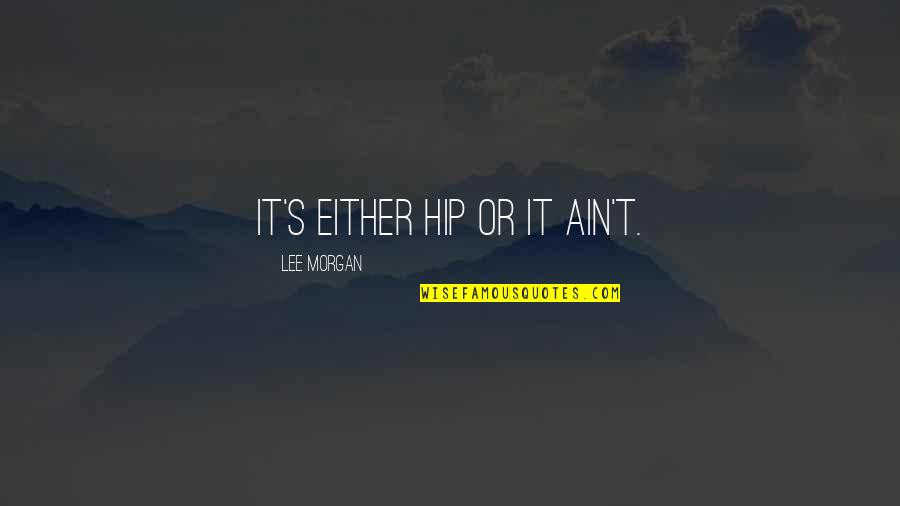 Shlumped Quotes By Lee Morgan: It's either hip or it ain't. Shlumped Quotes By Lee Morgan: It's either hip or it ain't.