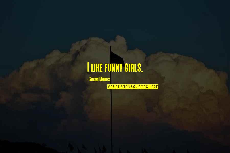 Shlumped Quotes By Shawn Mendes: I like funny girls. Shlumped Quotes By Shawn Mendes: I like funny girls.