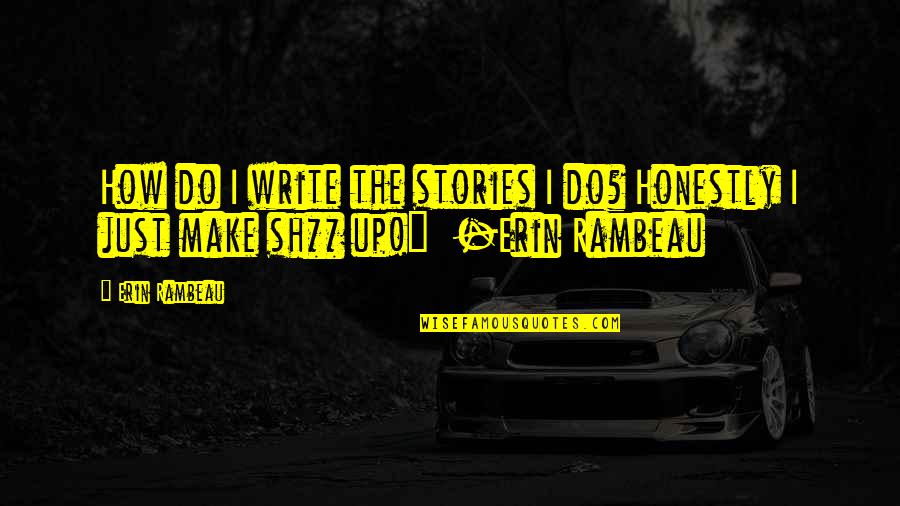 Sh'ma Quotes By Erin Rambeau: How do I write the stories I do?
