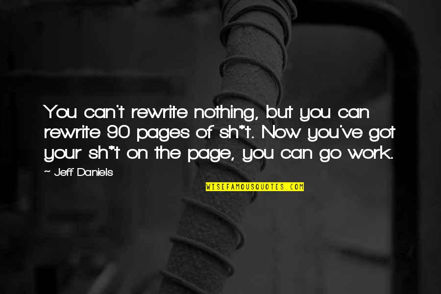 Sh'ma Quotes By Jeff Daniels: You can't rewrite nothing, but you can rewrite