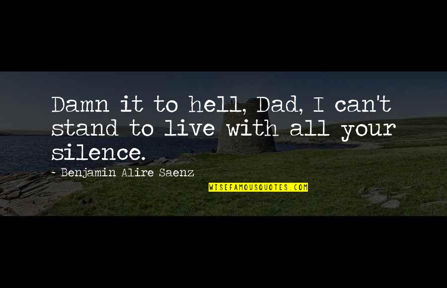 Shmacked Quotes By Benjamin Alire Saenz: Damn it to hell, Dad, I can't stand