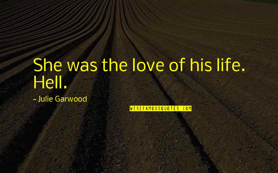 Shmancy Quotes By Julie Garwood: She was the love of his life. Hell.