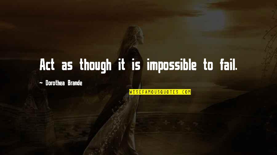 Shmansion Quotes By Dorothea Brande: Act as though it is impossible to fail.