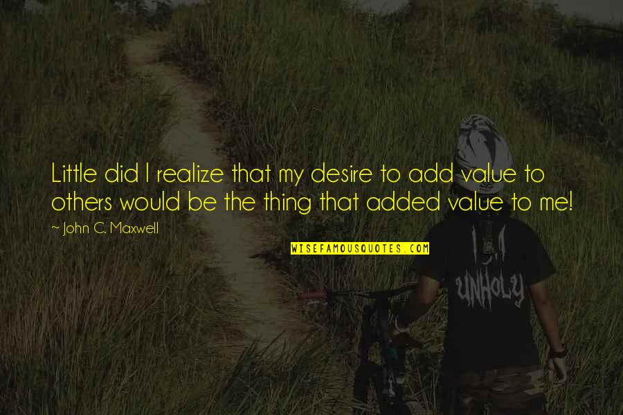 Shmee150 Quotes By John C. Maxwell: Little did I realize that my desire to