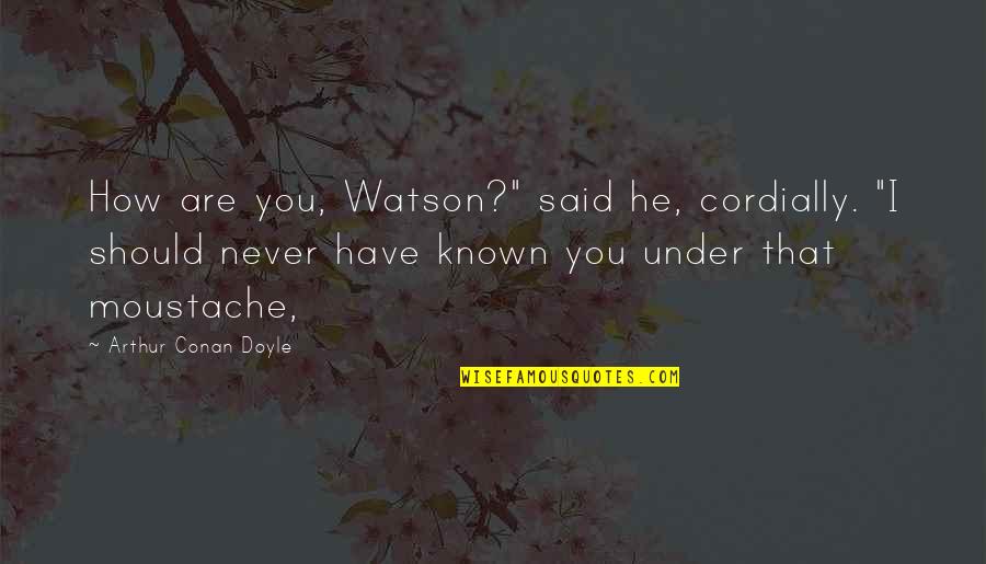 Shmegal Quotes By Arthur Conan Doyle: How are you, Watson?" said he, cordially. "I Shmegal Quotes By Arthur Conan Doyle: How are you, Watson?" said he, cordially. "I