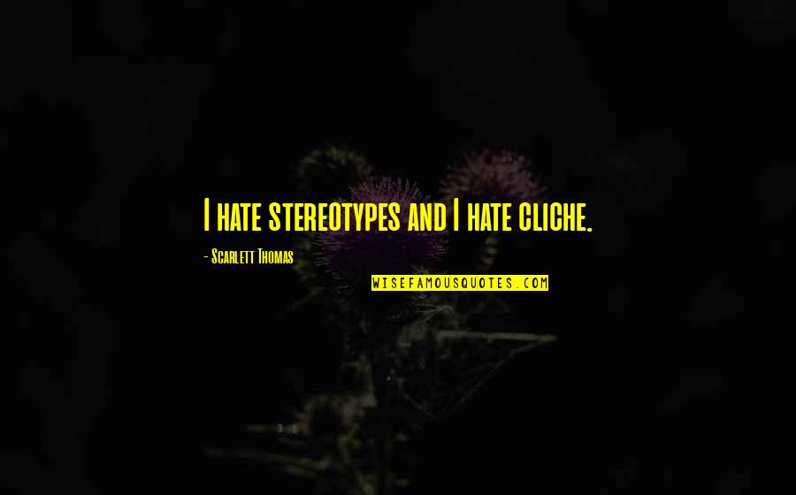 Shmegal Quotes By Scarlett Thomas: I hate stereotypes and I hate cliche. Shmegal Quotes By Scarlett Thomas: I hate stereotypes and I hate cliche.