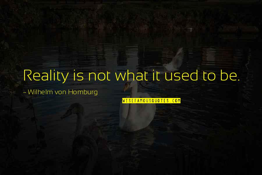 Shmoop Arcadia Quotes By Wilhelm Von Homburg: Reality is not what it used to be. Shmoop Arcadia Quotes By Wilhelm Von Homburg: Reality is not what it used to be.