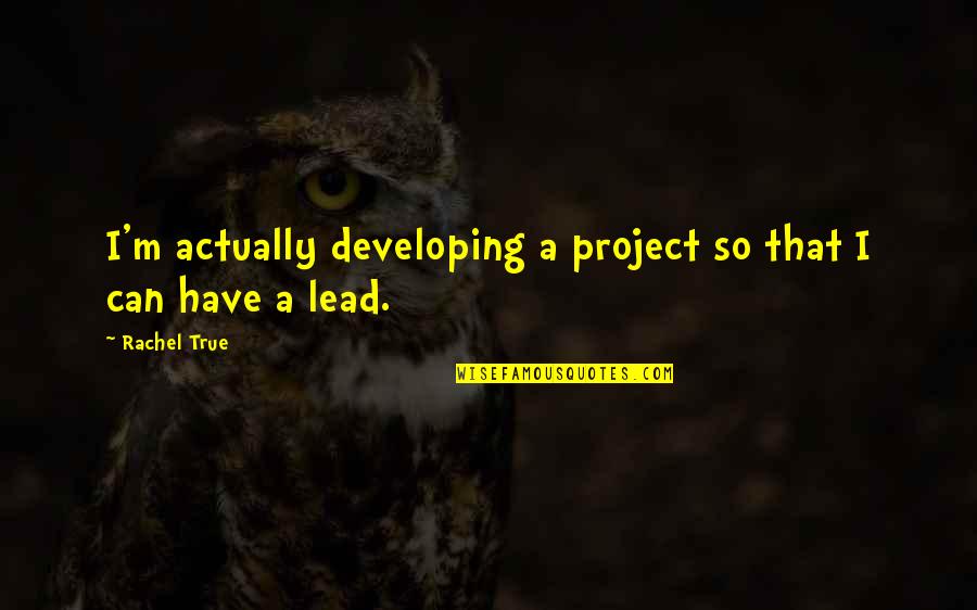 Shmoop Quotes By Rachel True: I'm actually developing a project so that I