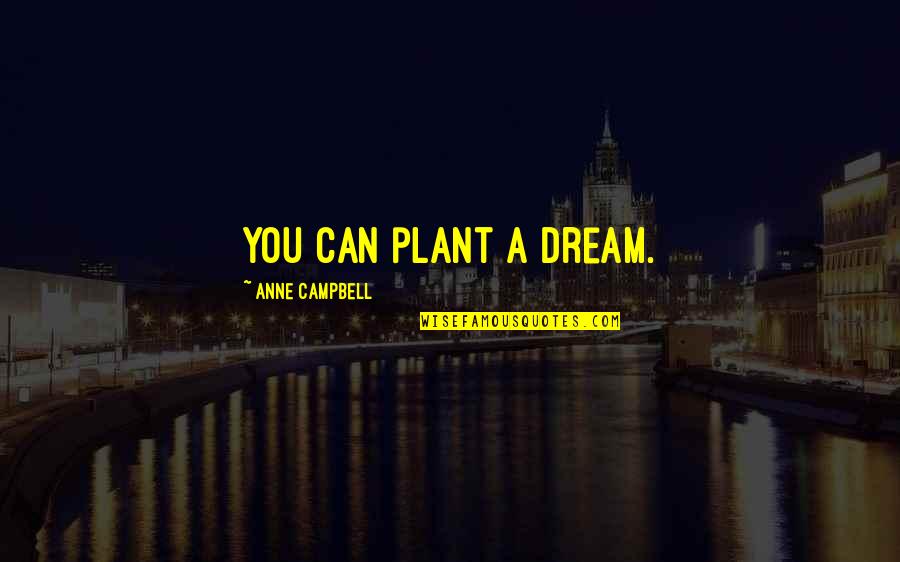 Shmoyel Siddiqui Quotes By Anne Campbell: You can plant a dream.