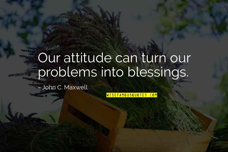 Shmoyel Siddiqui Quotes By John C. Maxwell: Our attitude can turn our problems into blessings.