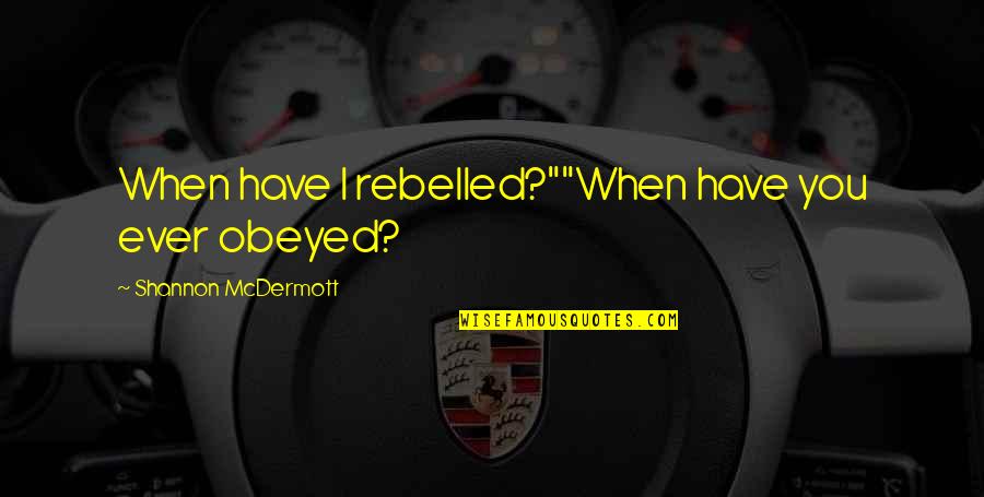 Shmoyel Siddiqui Quotes By Shannon McDermott: When have I rebelled?""When have you ever obeyed?