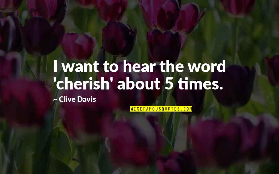 Shmp Quotes By Clive Davis: I want to hear the word 'cherish' about Shmp Quotes By Clive Davis: I want to hear the word 'cherish' about