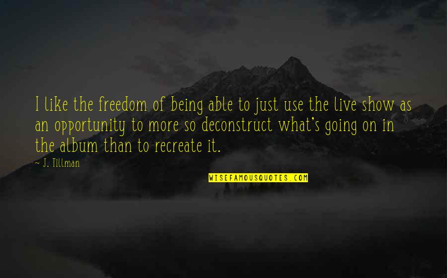 Shmp Quotes By J. Tillman: I like the freedom of being able to Shmp Quotes By J. Tillman: I like the freedom of being able to